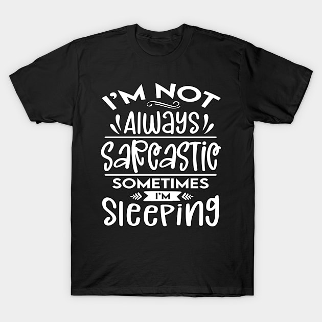 I'm Not Always Sarcastic. Sometimes I'm Sleeping. T-Shirt by The Lucid Frog